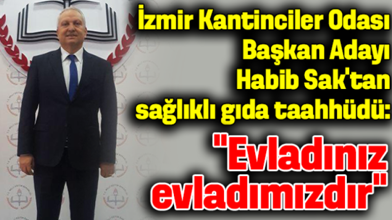 İzmir Kantinciler Odası Başkan Adayı Habib Sak’tan sağlıklı gıda taahhüdü: “Evladınız evladımızdır”